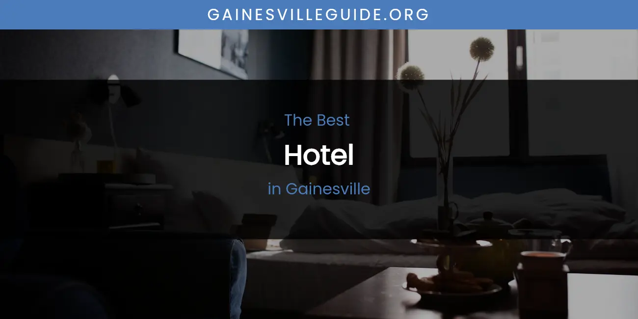 The Absolute Best Hotel in Gainesville  [Updated 2026]